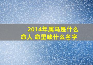 2014年属马是什么命人 命里缺什么名字